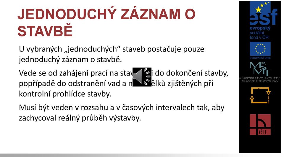 Vede se od zahájení prací na staveništi do dokončení stavby, popřípadě do odstranění