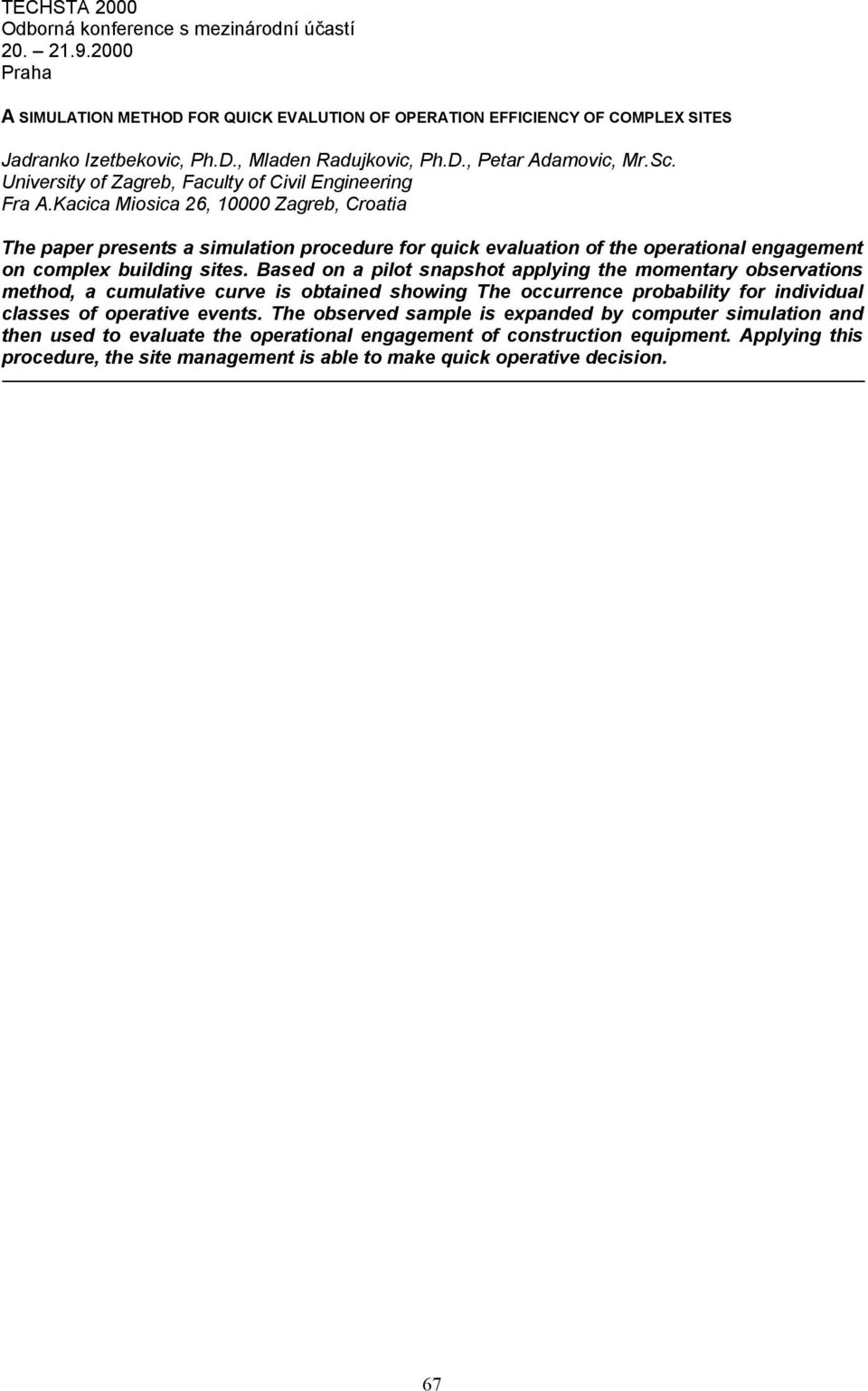 Kacica Miosica 26, 10000 Zagreb, Croatia The paper presents a simulation procedure for quick evaluation of the operational engagement on complex building sites.