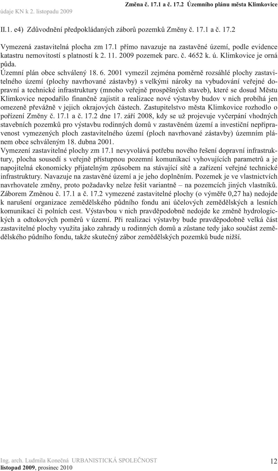 2001 vymezil zejména pom rn rozsáhlé plochy zastavitelného území (plochy navrhované zástavby) s velkými nároky na vybudování ve ejné dopravní a technické infrastruktury (mnoho ve ejn prosp šných