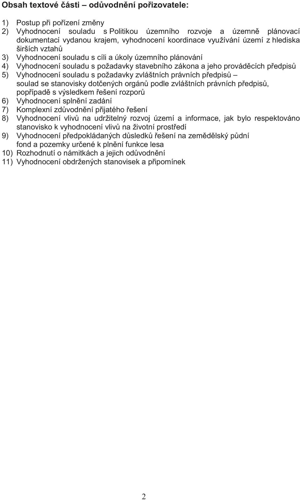 souladu s požadavky zvláštních právních p edpis soulad se stanovisky dot ených orgán podle zvláštních právních p edpis, pop ípad s výsledkem ešení rozpor 6) Vyhodnocení spln ní zadání 7) Komplexní zd