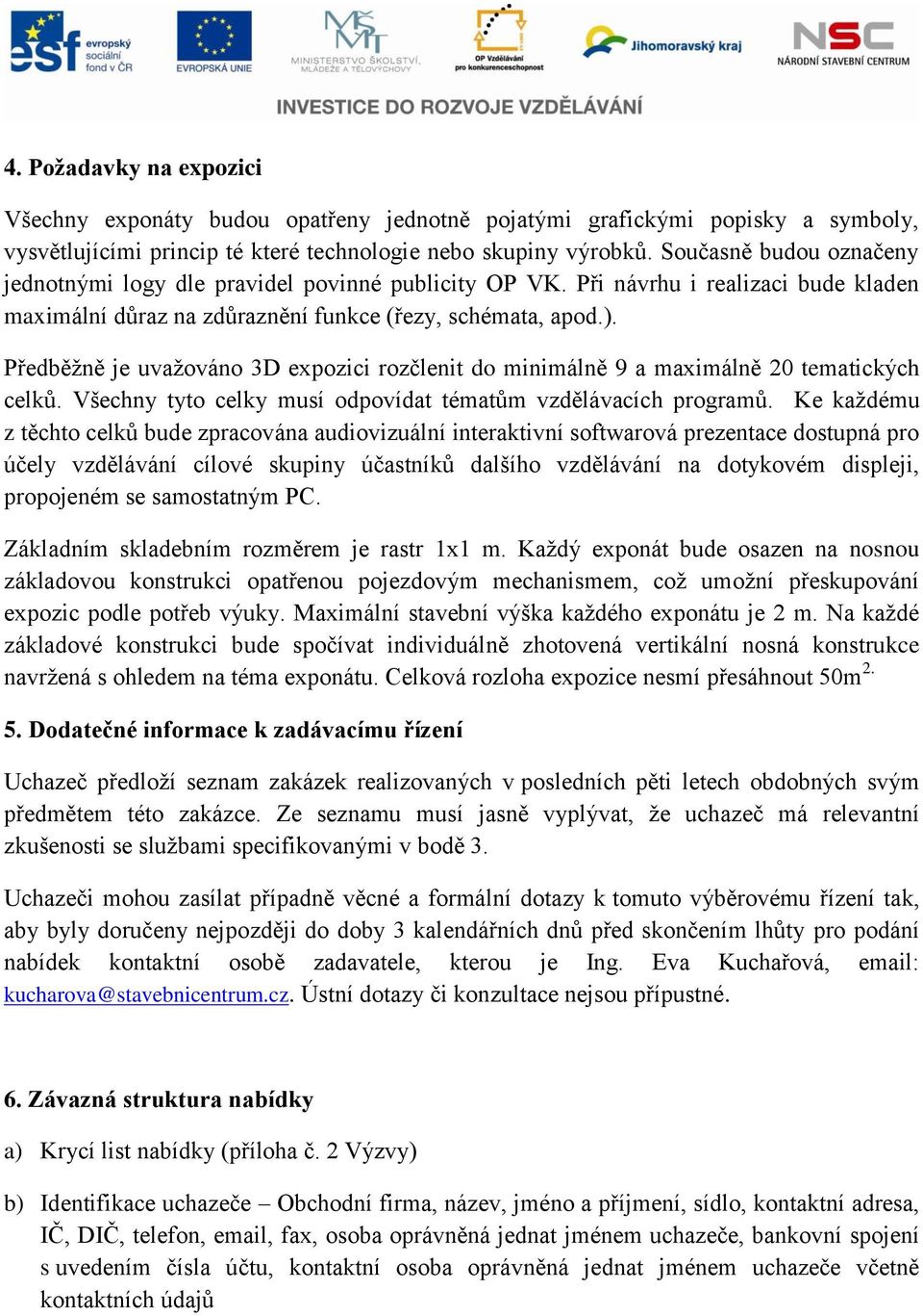 Předběžně je uvažováno 3D expozici rozčlenit do minimálně 9 a maximálně 20 tematických celků. Všechny tyto celky musí odpovídat tématům vzdělávacích programů.