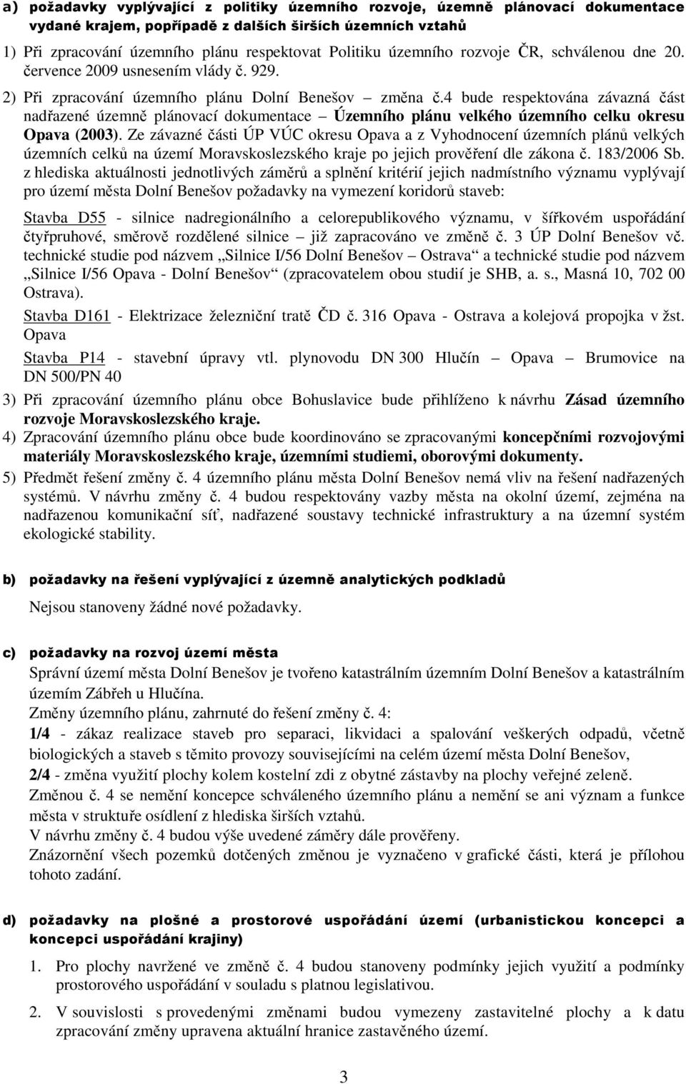 4 bude respektována závazná část nadřazené územně plánovací dokumentace Územního plánu velkého územního celku okresu Opava (2003).