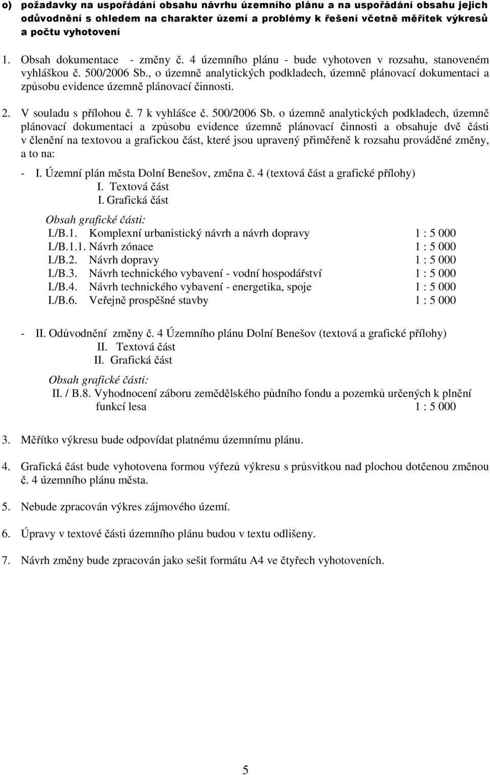 , o územně analytických podkladech, územně plánovací dokumentaci a způsobu evidence územně plánovací činnosti. 2. V souladu s přílohou č. 7 k vyhlášce č. 500/2006 Sb.