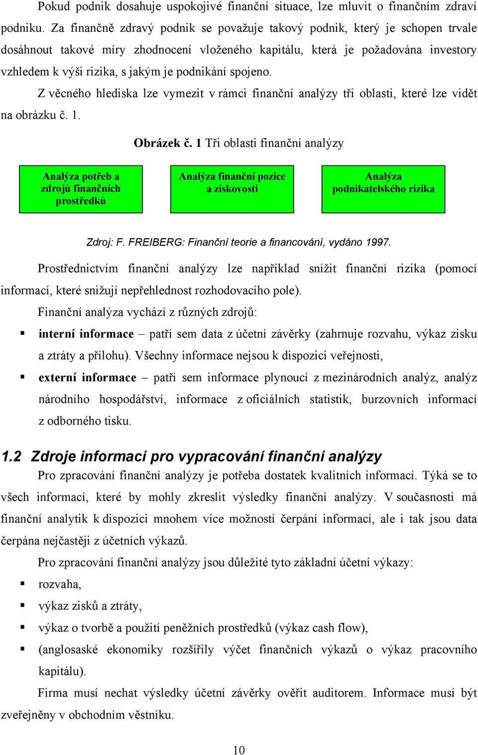 podnikání spojeno. Z věcného hlediska lze vymezit v rámci finanční analýzy tři oblasti, které lze vidět na obrázku č. 1. Obrázek č.