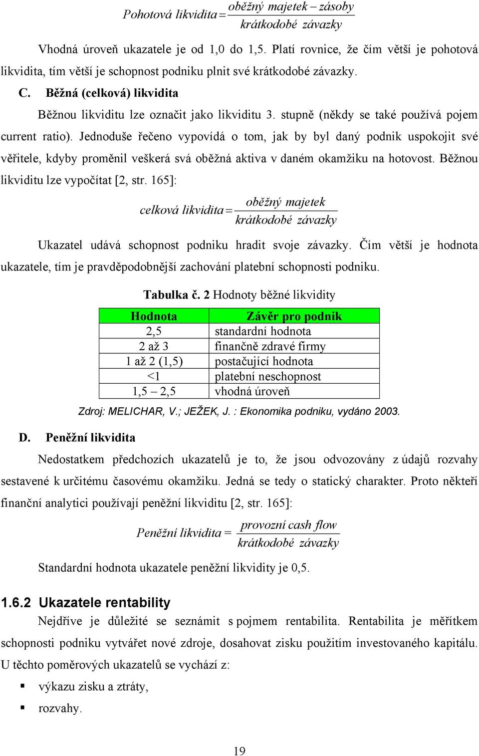 stupně (někdy se také používá pojem current ratio).