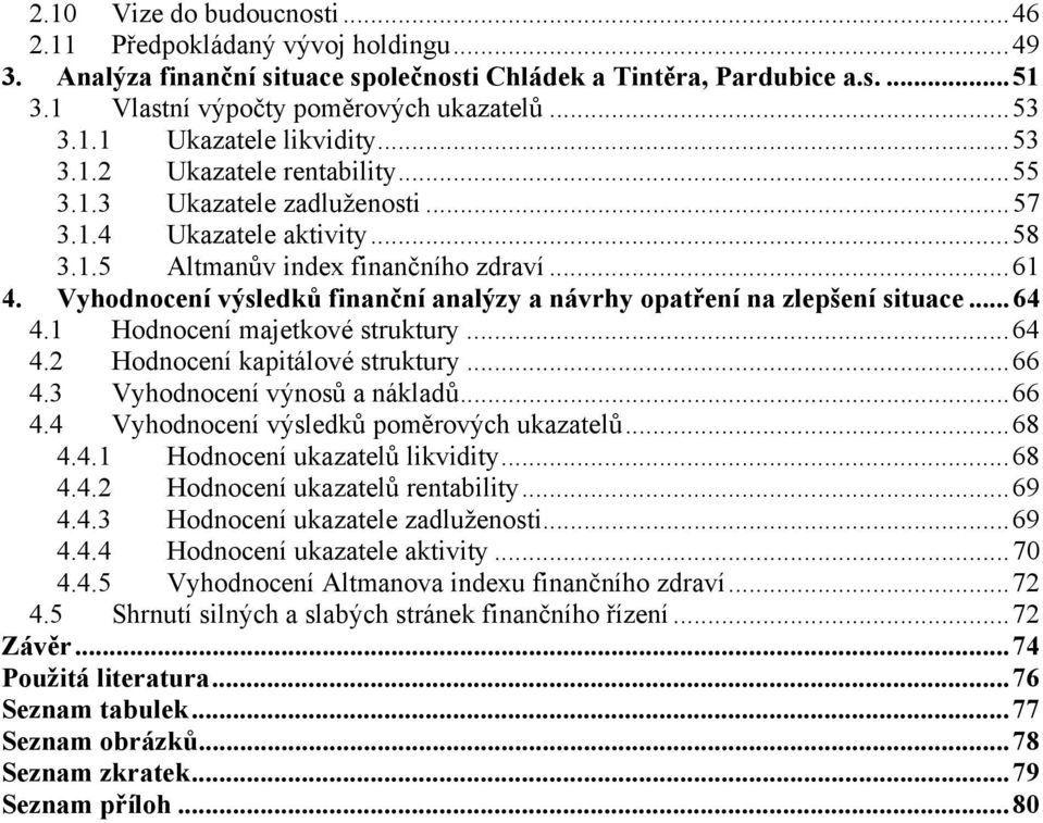 Vyhodnocení výsledků finanční analýzy a návrhy opatření na zlepšení situace...64 4.1 Hodnocení majetkové struktury...64 4.2 Hodnocení kapitálové struktury...66 4.