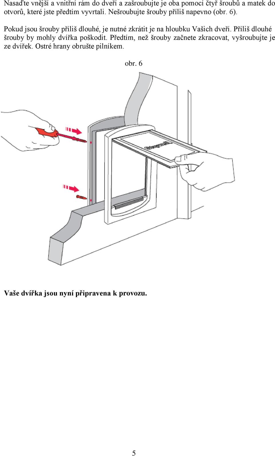 Pokud jsou šrouby příliš dlouhé, je nutné zkrátit je na hloubku Vašich dveří.