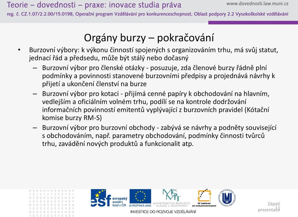 k obchodování na hlavním, vedlejším a oficiálním volném trhu, podílí se na kontrole dodržování informačních povinností emitentů vyplývající z burzovních pravidel (Kótační komise burzy RM-S) Burzovní