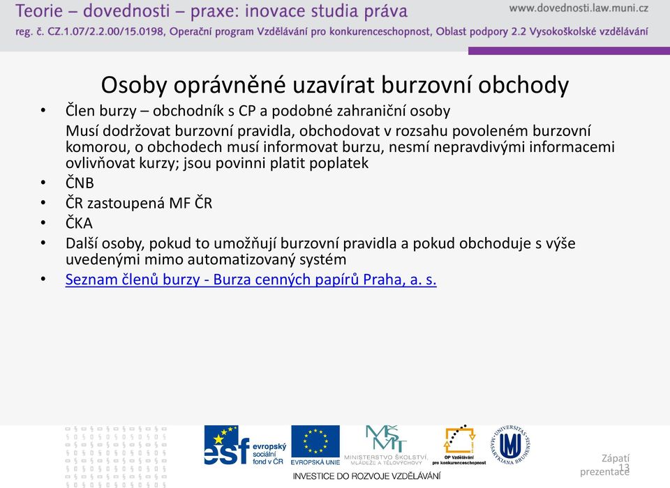 ovlivňovat kurzy; jsou povinni platit poplatek ČNB ČR zastoupená MF ČR ČKA Další osoby, pokud to umožňují burzovní pravidla