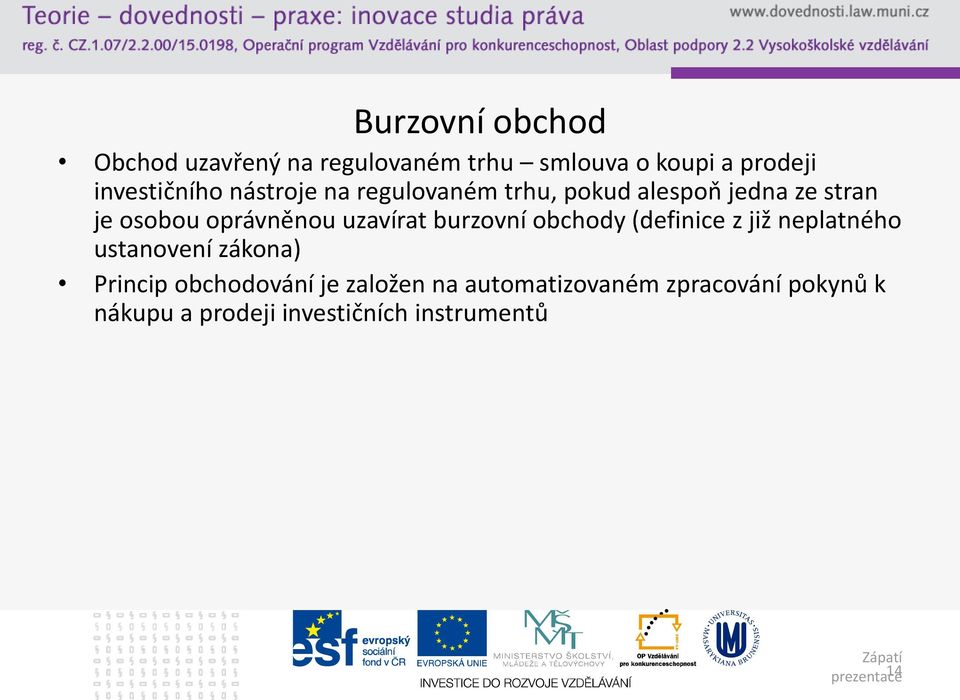 burzovní obchody (definice z již neplatného ustanovení zákona) Princip obchodování je