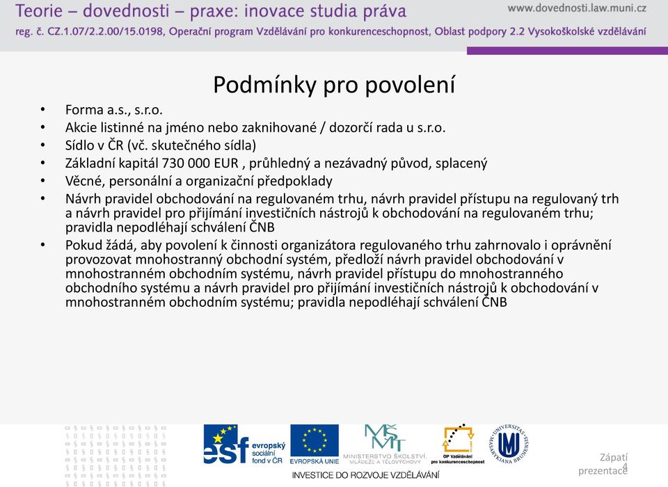 přístupu na regulovaný trh a návrh pravidel pro přijímání investičních nástrojů k obchodování na regulovaném trhu; pravidla nepodléhají schválení ČNB Pokud žádá, aby povolení k činnosti organizátora