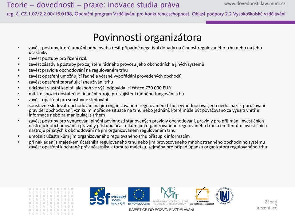 opatření zabraňující zneužívání trhu udržovat vlastní kapitál alespoň ve výši odpovídající částce 730 000 EUR mít k dispozici dostatečné finanční zdroje pro zajištění řádného fungování trhu zavést