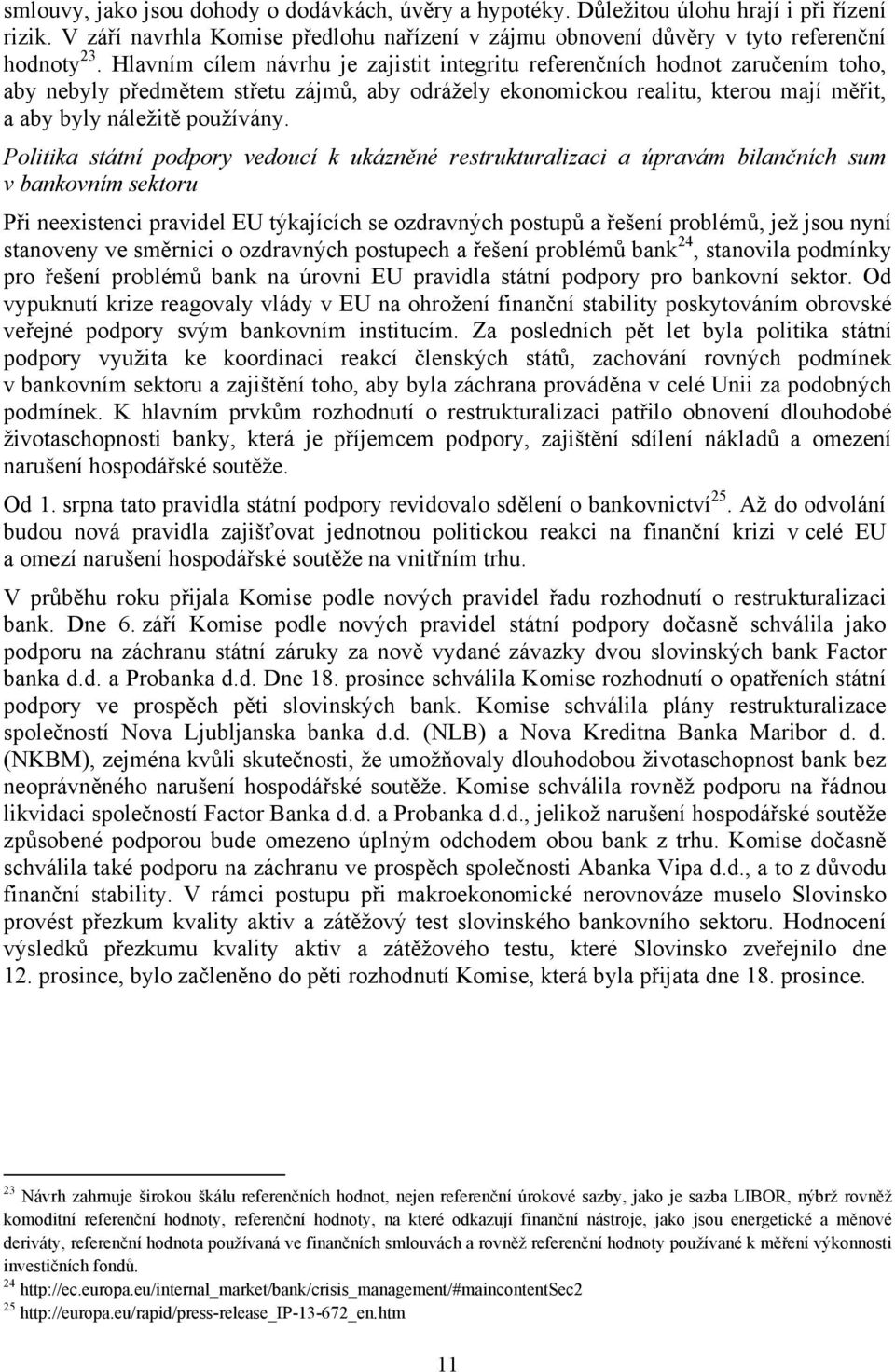 Politika státní podpory vedoucí k ukázněné restrukturalizaci a úpravám bilančních sum v bankovním sektoru Při neexistenci pravidel EU týkajících se ozdravných postupů a řešení problémů, jež jsou nyní