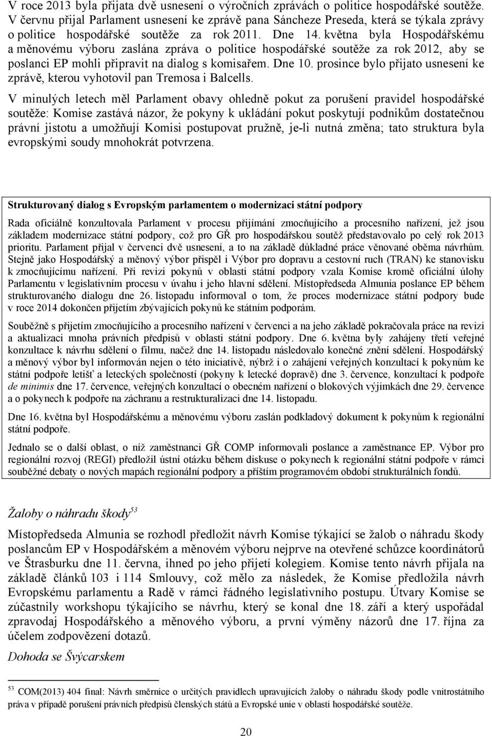 května byla Hospodářskému a měnovému výboru zaslána zpráva o politice hospodářské soutěže za rok 2012, aby se poslanci EP mohli připravit na dialog s komisařem. Dne 10.