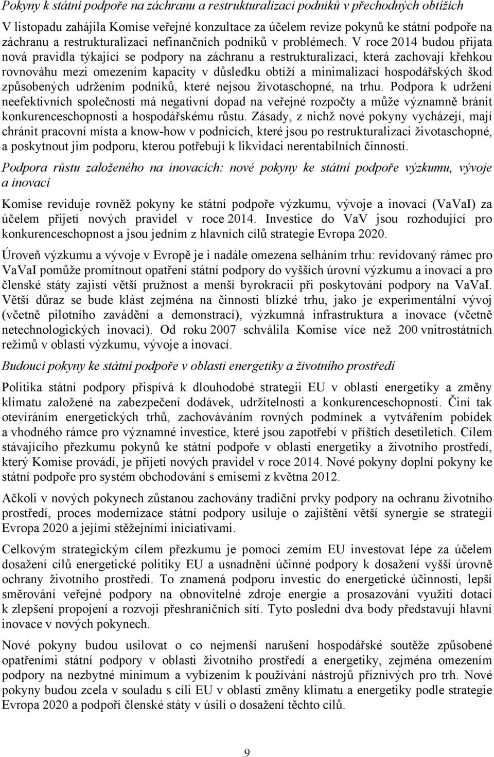 V roce 2014 budou přijata nová pravidla týkající se podpory na záchranu a restrukturalizaci, která zachovají křehkou rovnováhu mezi omezením kapacity v důsledku obtíží a minimalizací hospodářských