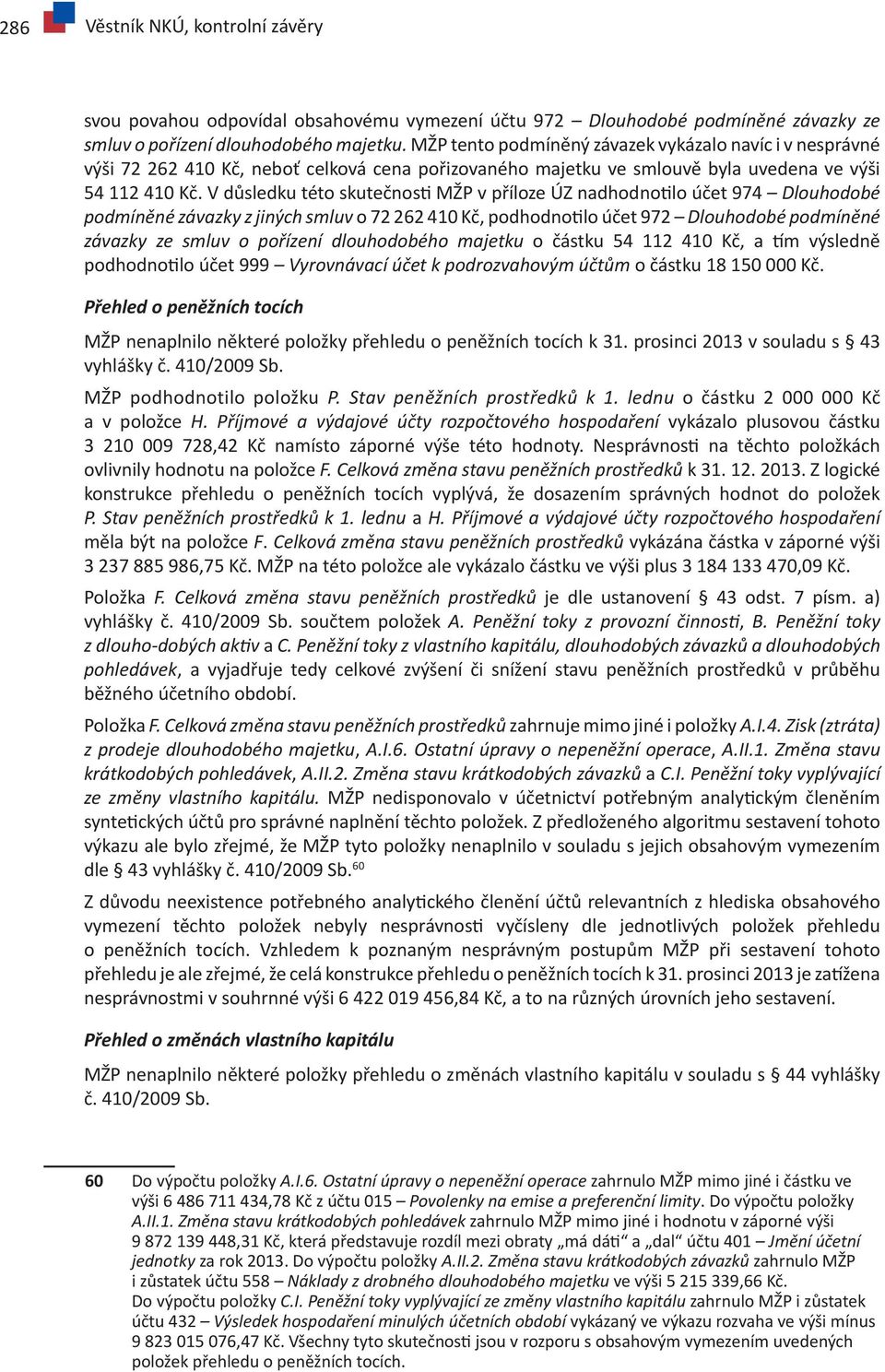 V důsledku této skutečnosti MŽP v příloze ÚZ nadhodnotilo účet 974 Dlouhodobé podmíněné závazky z jiných smluv o 72 262 410 Kč, podhodnotilo účet 972 Dlouhodobé podmíněné závazky ze smluv o pořízení