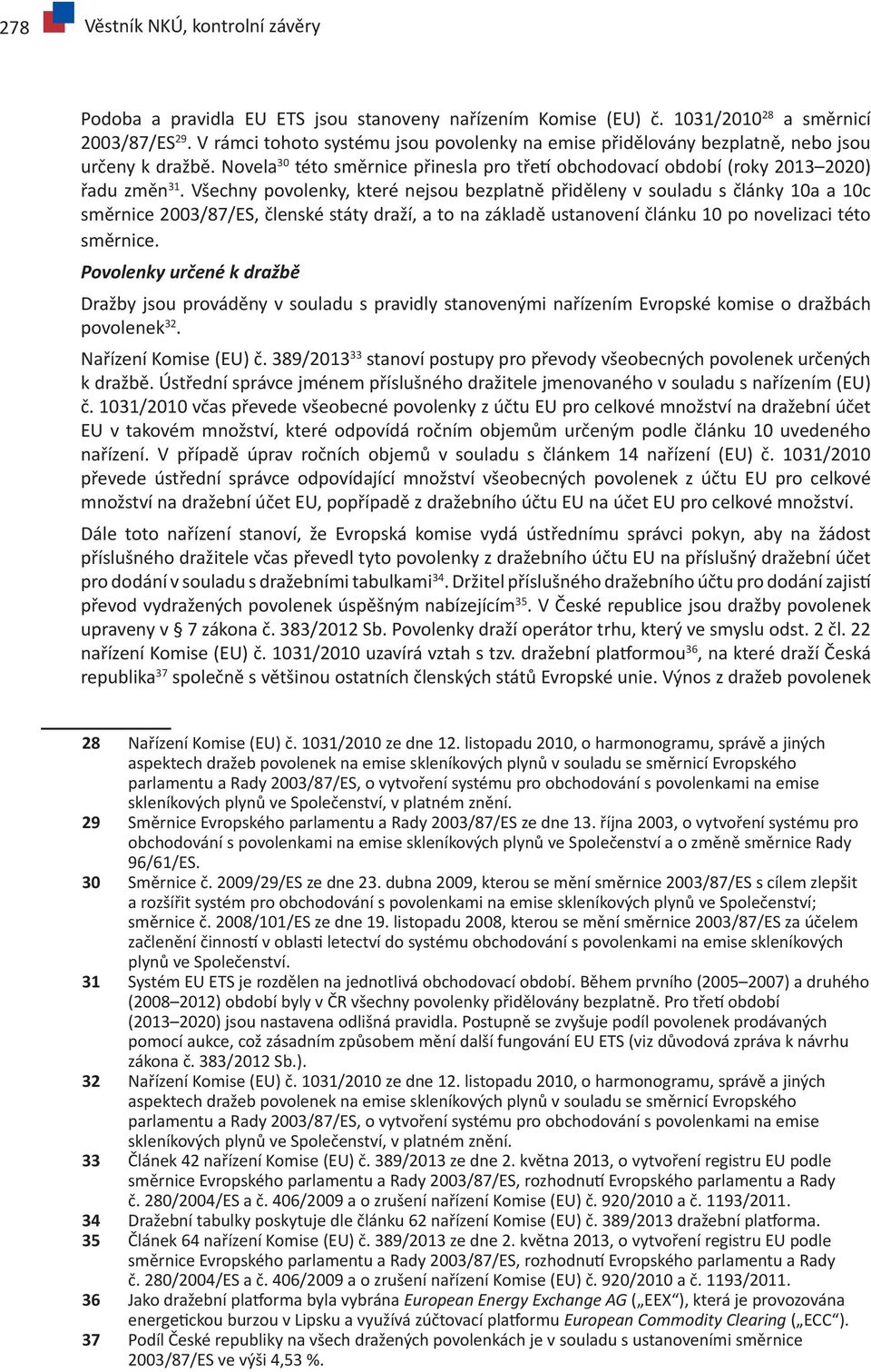 Všechny povolenky, které nejsou bezplatně přiděleny v souladu s články 10a a 10c směrnice 2003/87/ES, členské státy draží, a to na základě ustanovení článku 10 po novelizaci této směrnice.