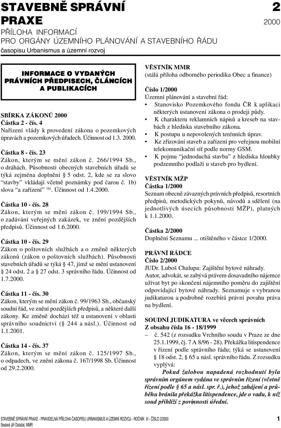 266/1994 Sb., o dráhách. Působnosti obecných stavebních úřadů se týká zejména doplnění 5 odst. 2, kde se za slovo stavby vkládají včetně poznámky pod čarou č. 1b) slova a zařízení 1b). Účinnost od 1.