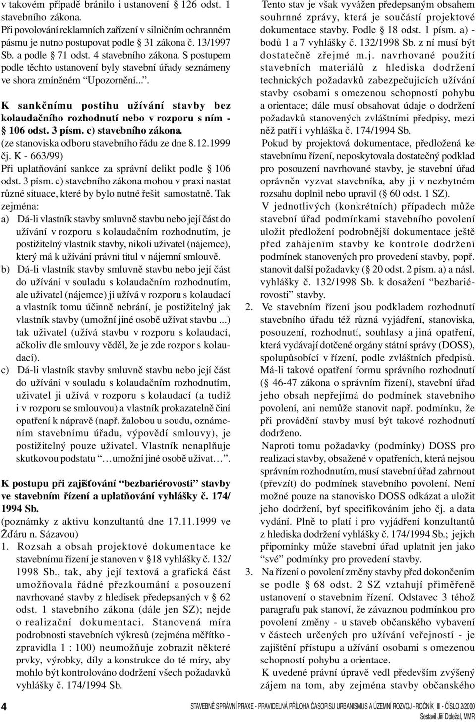 ... K sankčnímu postihu užívání stavby bez kolaudačního rozhodnutí nebo v rozporu s ním - 106 odst. 3 písm. c) stavebního zákona. (ze stanoviska odboru stavebního řádu ze dne 8.12.1999 čj.