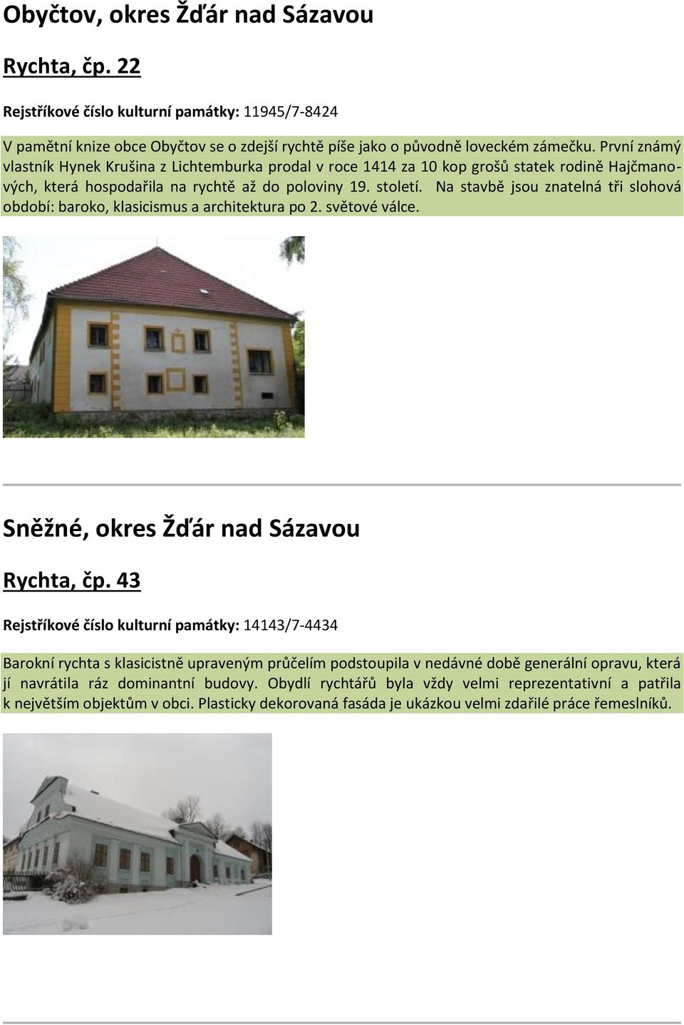 Na stavbě jsou znatelná tři slohová období: baroko, klasicismus a architektura po 2. světové válce. Sněžné, okres Žďár nad Sázavou Rychta, čp.