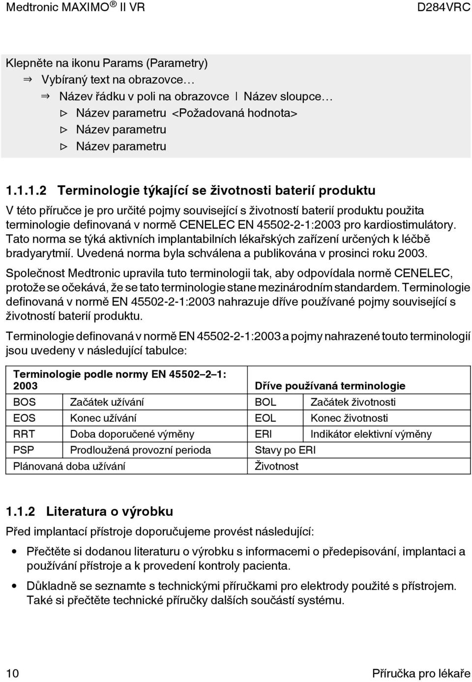 45502-2-1:2003 pro kardiostimulátory. Tato norma se týká aktivních implantabilních lékařských zařízení určených k léčbě bradyarytmií. Uvedená norma byla schválena a publikována v prosinci roku 2003.