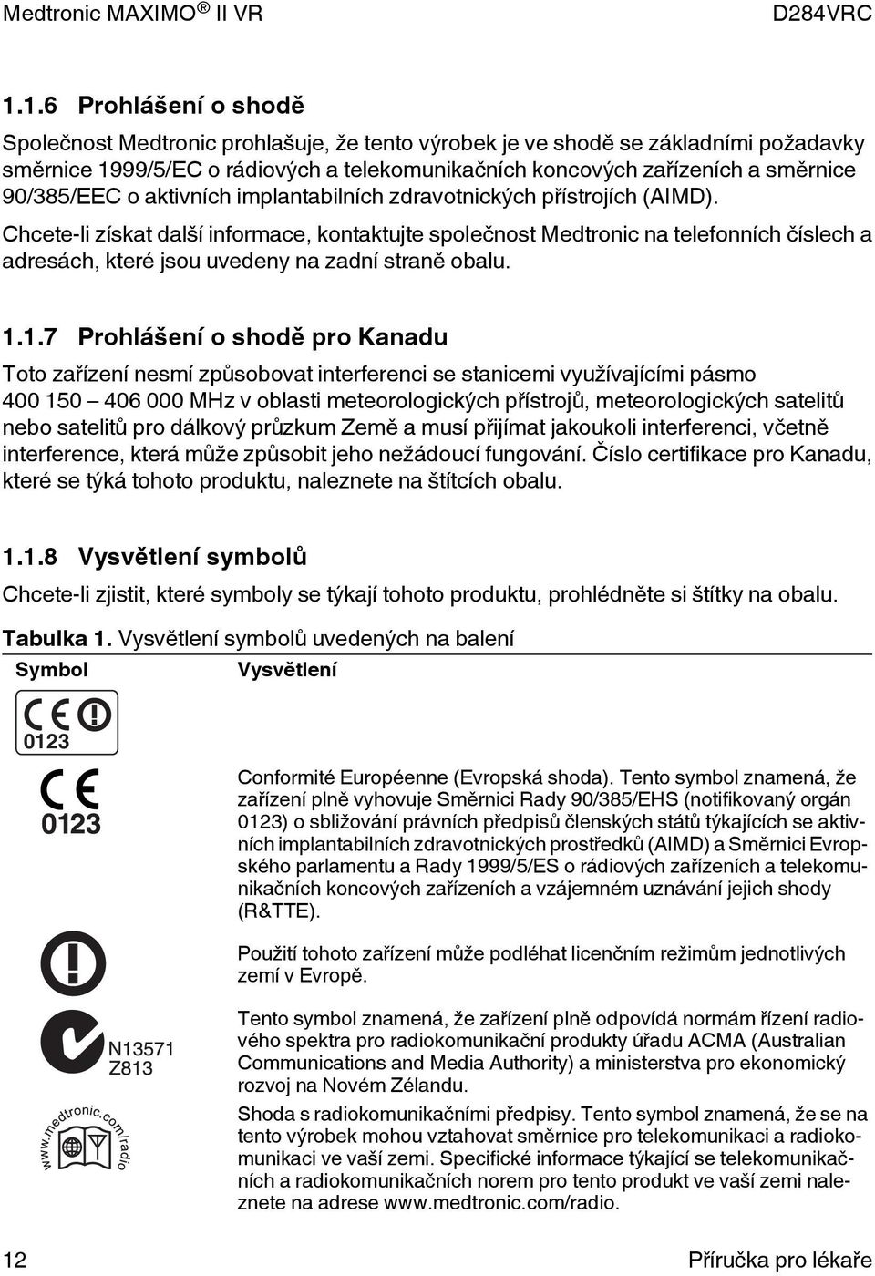 Chcete-li získat další informace, kontaktujte společnost Medtronic na telefonních číslech a adresách, které jsou uvedeny na zadní straně obalu. 1.