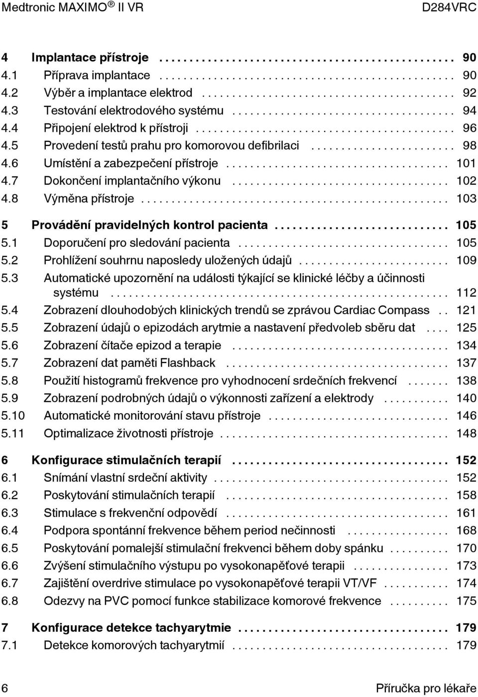 .. 103 5 Provádění pravidelných kontrol pacienta... 105 5.1 Doporučení pro sledování pacienta... 105 5.2 Prohlížení souhrnu naposledy uložených údajů... 109 5.