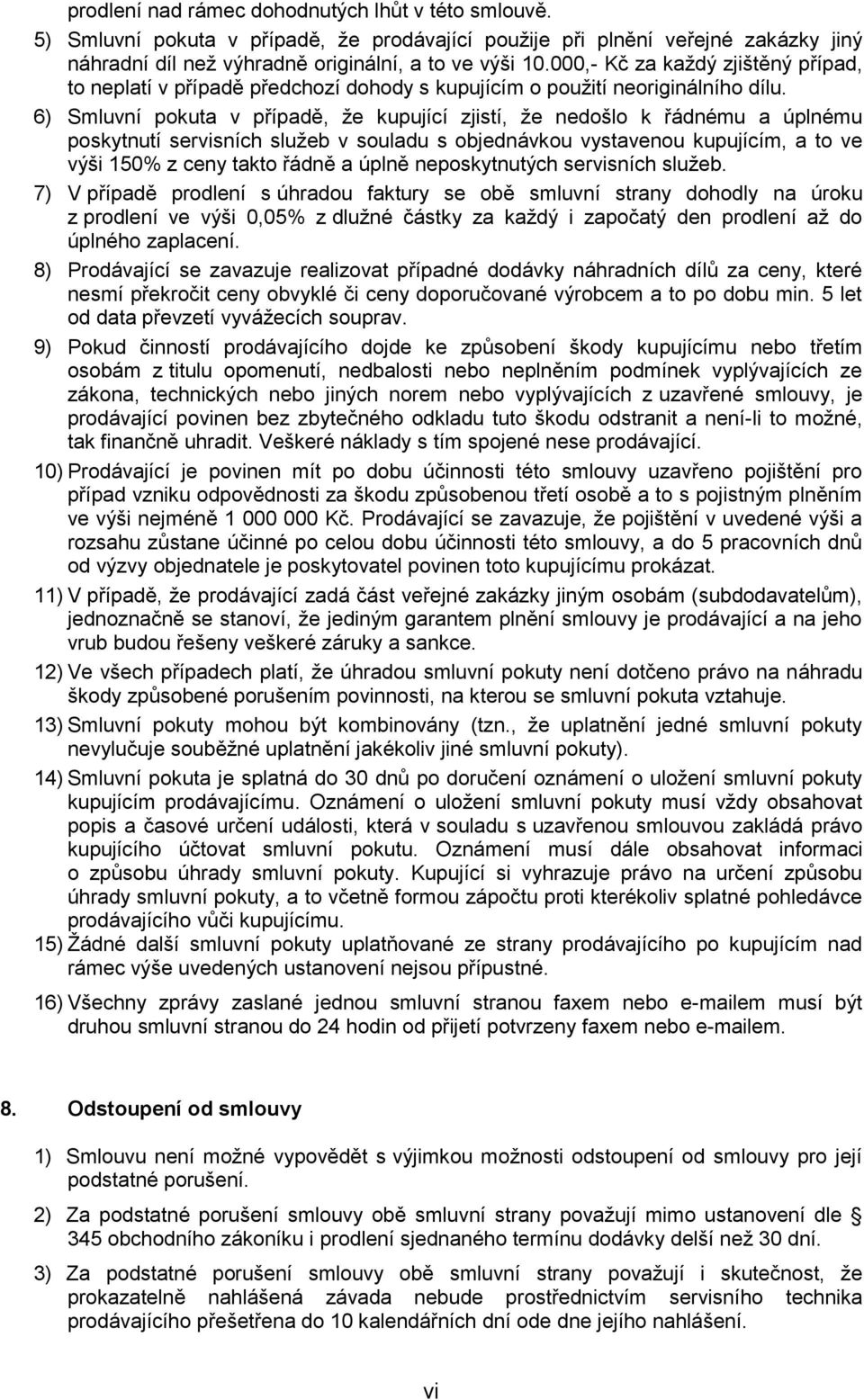 6) Smluvní pokuta v případě, že kupující zjistí, že nedošlo k řádnému a úplnému poskytnutí servisních služeb v souladu s objednávkou vystavenou kupujícím, a to ve výši 150% z ceny takto řádně a úplně