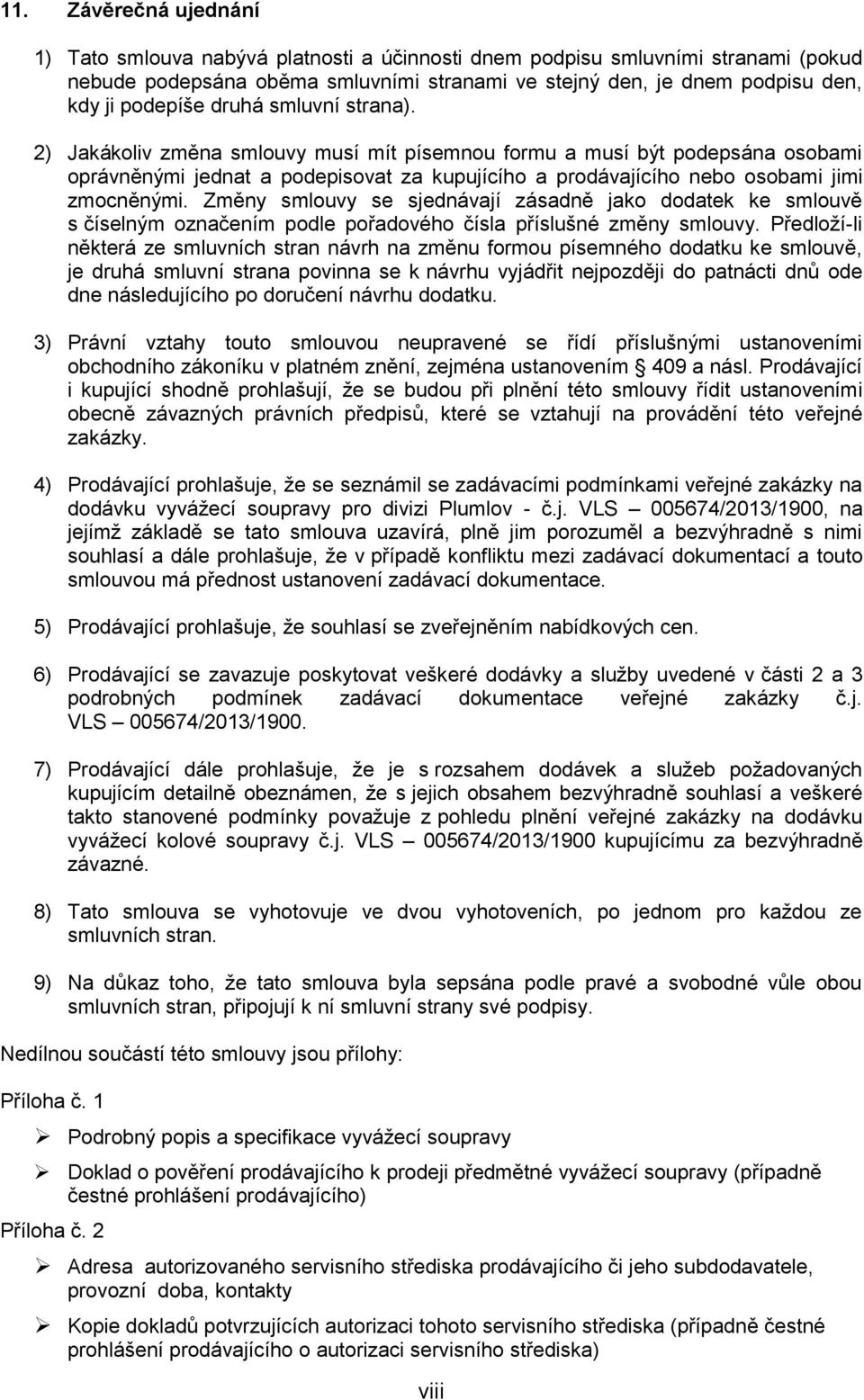 2) Jakákoliv změna smlouvy musí mít písemnou formu a musí být podepsána osobami oprávněnými jednat a podepisovat za kupujícího a prodávajícího nebo osobami jimi zmocněnými.