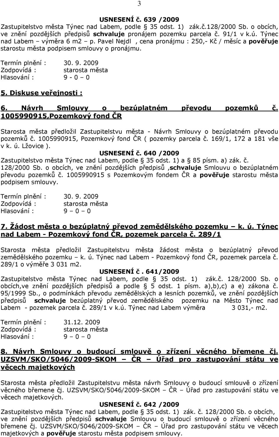 Diskuse veřejnosti : 6. Návrh Smlouvy o bezúplatném převodu pozemků č. 1005990915,Pozemkový fond ČR Starosta města předložil Zastupitelstvu města - Návrh Smlouvy o bezúplatném převodu pozemků č.