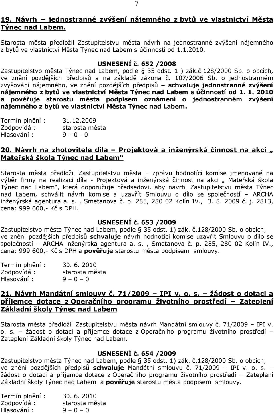 652 /2008 Zastupitelstvo města Týnec nad Labem, podle 35 odst. 1 ) zák.č.128/2000 Sb. o obcích, ve znění pozdějších předpisů a na základě zákona č. 107/2006 Sb.