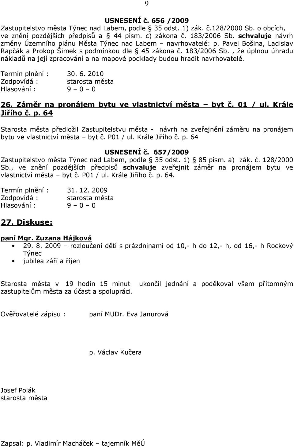 6. 2010 26. Záměr na pronájem bytu ve vlastnictví města byt č. 01 / ul. Krále Jiřího č. p. 64 Starosta města předložil Zastupitelstvu města - návrh na zveřejnění záměru na pronájem bytu ve vlastnictví města byt č.