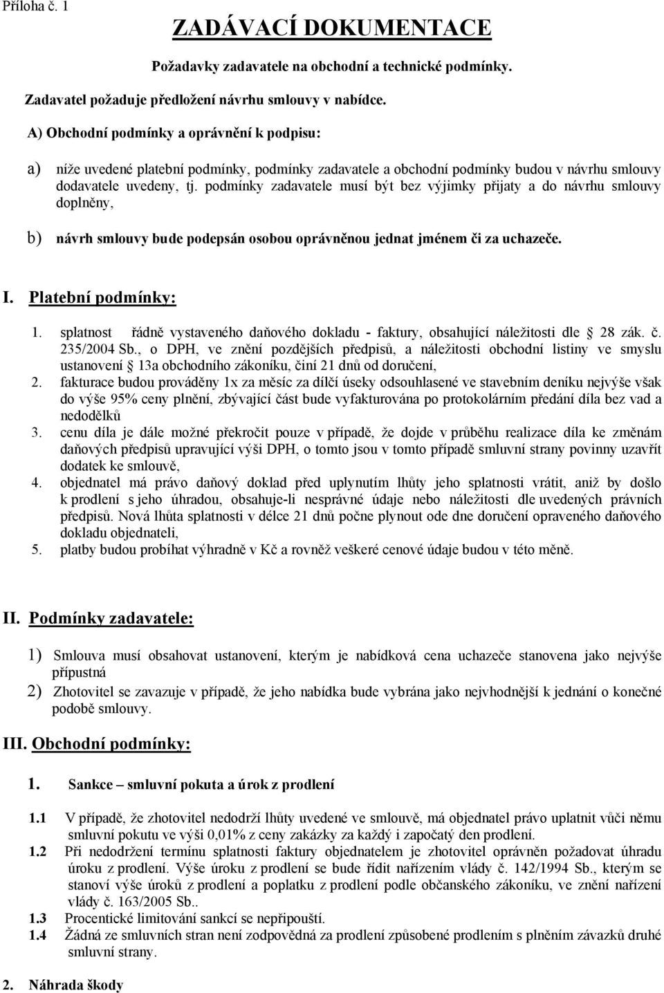 podmínky zadavatele musí být bez výjimky přijaty a do návrhu smlouvy doplněny, b) návrh smlouvy bude podepsán osobou oprávněnou jednat jménem či za uchazeče. I. Platební podmínky: 1.