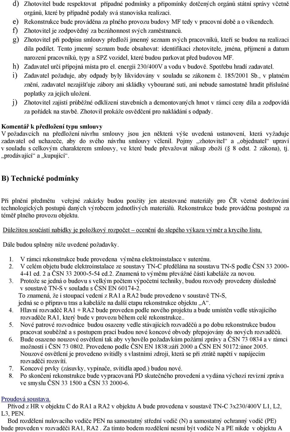 g) Zhotovitel při podpisu smlouvy předloží jmenný seznam svých pracovníků, kteří se budou na realizaci díla podílet.