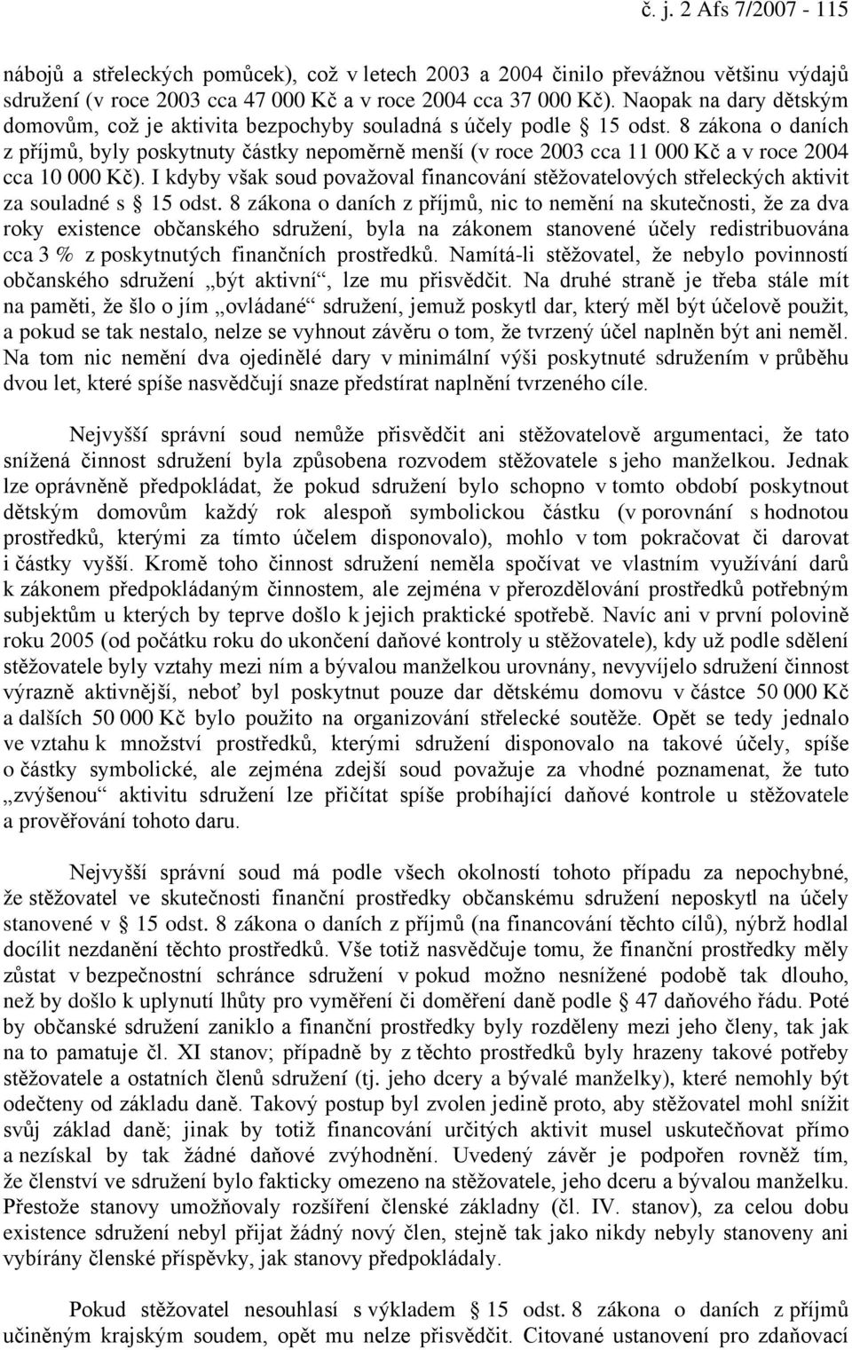 8 zákona o daních z příjmů, byly poskytnuty částky nepoměrně menší (v roce 2003 cca 11 000 Kč a v roce 2004 cca 10 000 Kč).