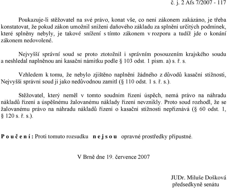 Nejvyšší správní soud se proto ztotožnil i správním posouzením krajského soudu a neshledal naplněnou ani kasační námitku podle 103 odst. 1 písm. a) s. ř. s. Vzhledem k tomu, že nebylo zjištěno naplnění žádného z důvodů kasační stížnosti, Nejvyšší správní soud ji jako nedůvodnou zamítl ( 110 odst.