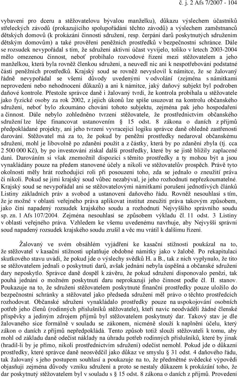 Dále se rozsudek nevypořádal s tím, že sdružení aktivní účast vyvíjelo, toliko v letech 2003-2004 mělo omezenou činnost, neboť probíhalo rozvodové řízení mezi stěžovatelem a jeho manželkou, která