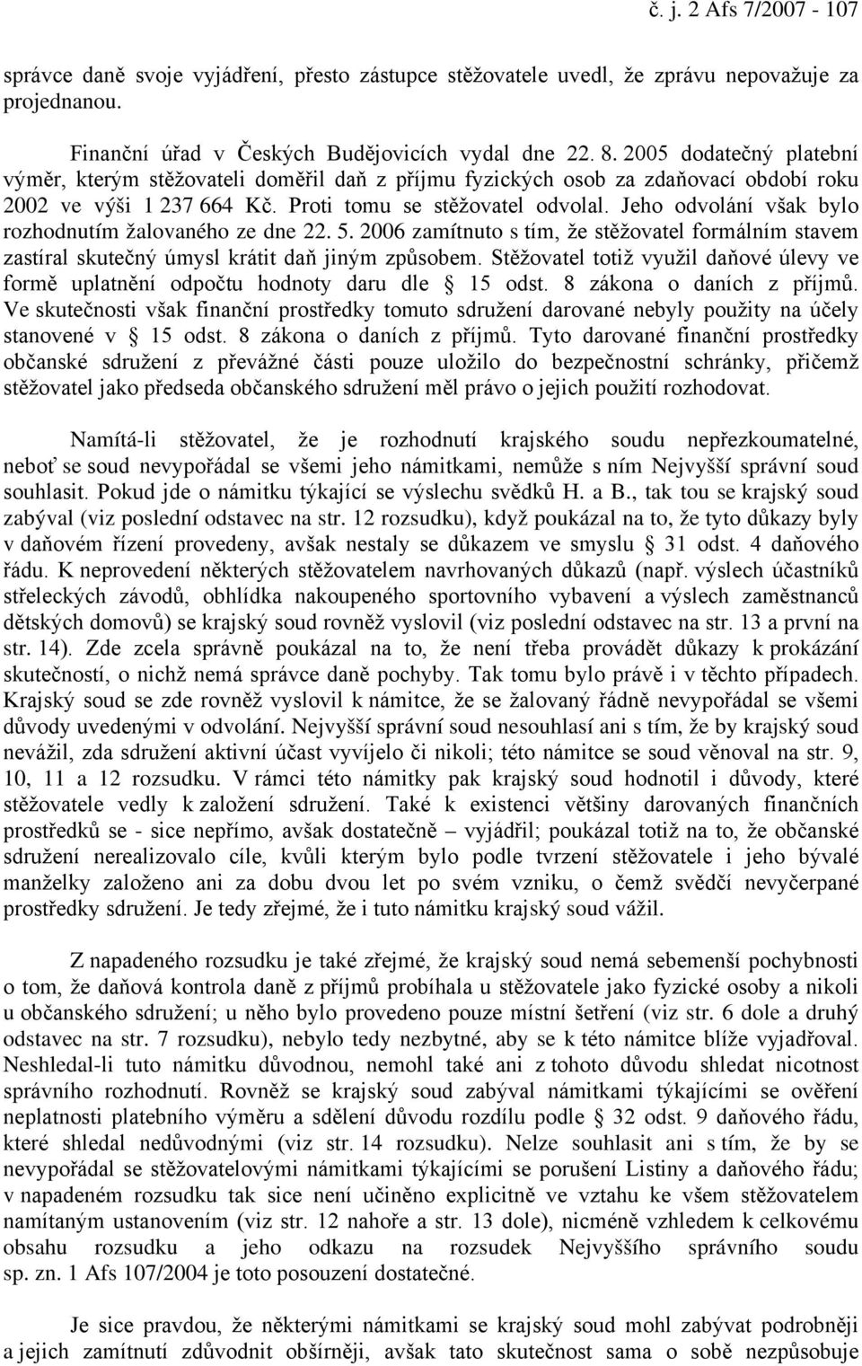 Jeho odvolání však bylo rozhodnutím žalovaného ze dne 22. 5. 2006 zamítnuto s tím, že stěžovatel formálním stavem zastíral skutečný úmysl krátit daň jiným způsobem.