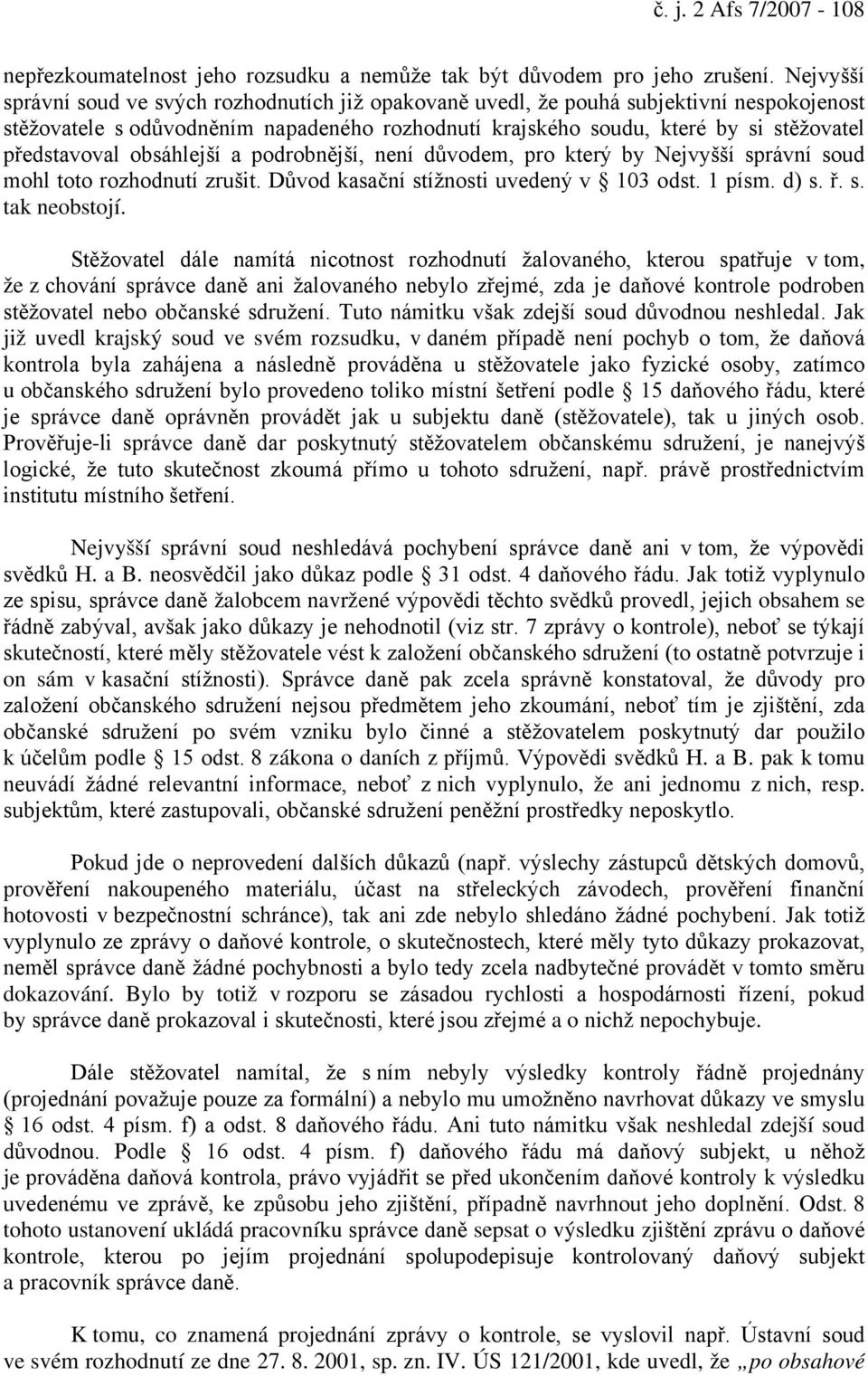 představoval obsáhlejší a podrobnější, není důvodem, pro který by Nejvyšší správní soud mohl toto rozhodnutí zrušit. Důvod kasační stížnosti uvedený v 103 odst. 1 písm. d) s. ř. s. tak neobstojí.