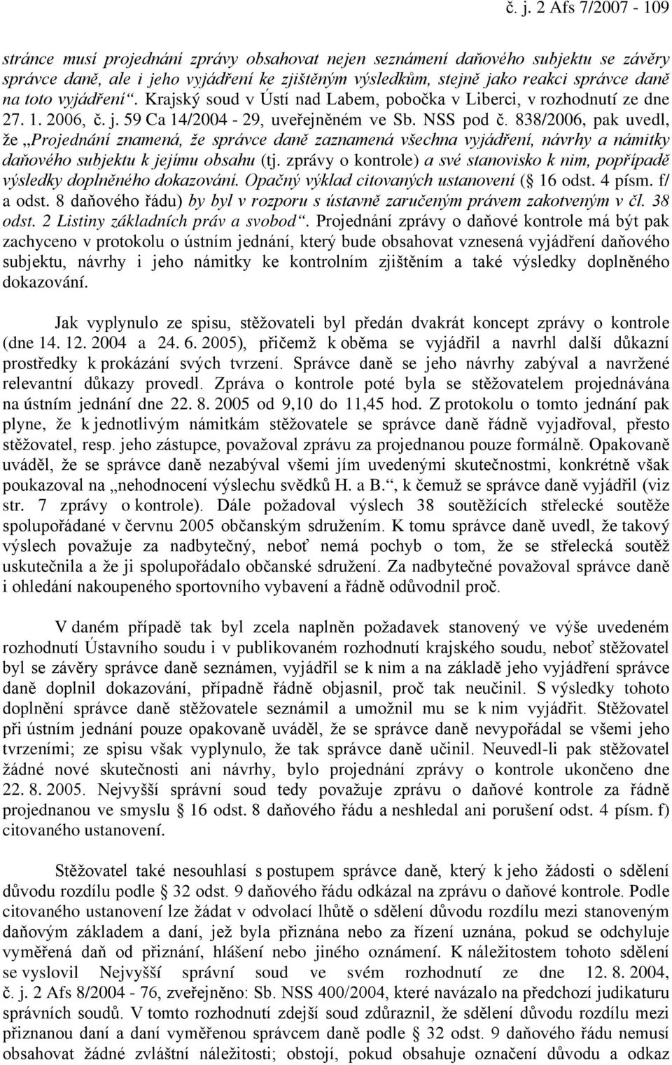 838/2006, pak uvedl, že Projednání znamená, že správce daně zaznamená všechna vyjádření, návrhy a námitky daňového subjektu k jejímu obsahu (tj.