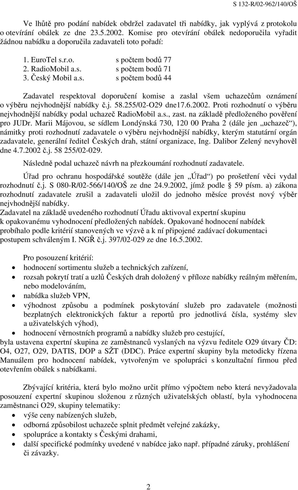 j. 58.255/02-O29 dne17.6.2002. Proti rozhodnutí o výběru nejvhodnější nabídky podal uchazeč RadioMobil a.s., zast. na základě předloženého pověření pro JUDr.