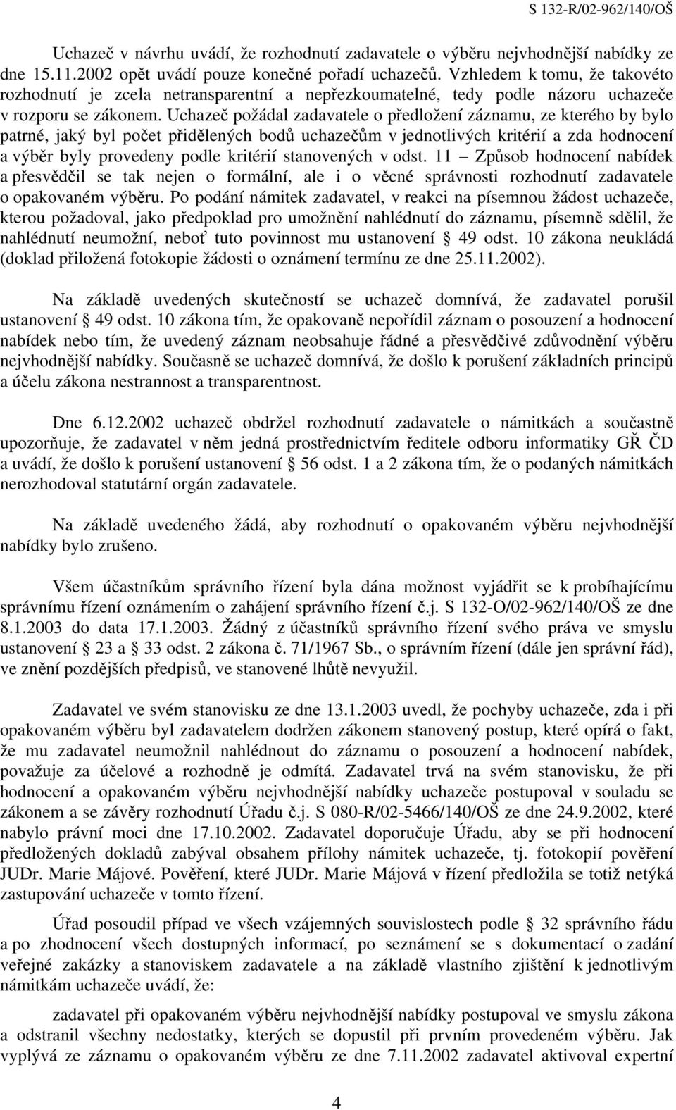 Uchazeč požádal zadavatele o předložení záznamu, ze kterého by bylo patrné, jaký byl počet přidělených bodů uchazečům v jednotlivých kritérií a zda hodnocení a výběr byly provedeny podle kritérií