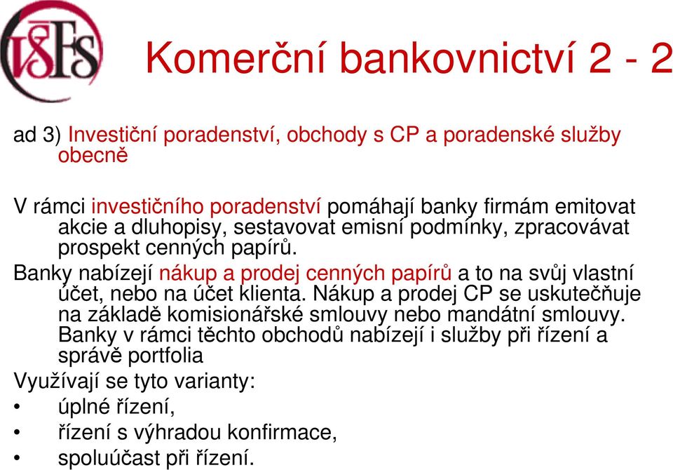 Banky nabízejí nákup a prodej cenných papírů a to na svůj vlastní účet, nebo na účet klienta.