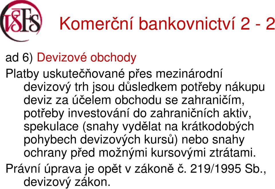 aktiv, spekulace (snahy vydělat na krátkodobých pohybech devizových kursů) nebo snahy