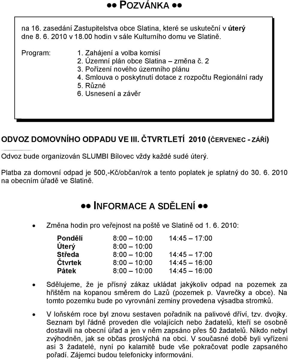 ČTVRTLETÍ 2010 (ČERVENEC - ZÁŘÍ) Odvoz bude organizován SLUMBI Bílovec vţdy kaţdé sudé úterý. Platba za domovní odpad je 500,-Kč/občan/rok a tento poplatek je splatný do 30. 6.