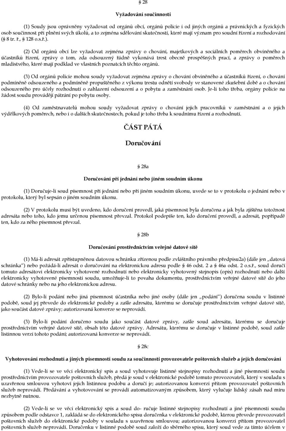 (2) Od orgánů obcí lze vyžadovat zejména zprávy o chování, majetkových a sociálních poměrech obviněného a účastníků řízení, zprávy o tom, zda odsouzený řádně vykonává trest obecně prospěšných prací,