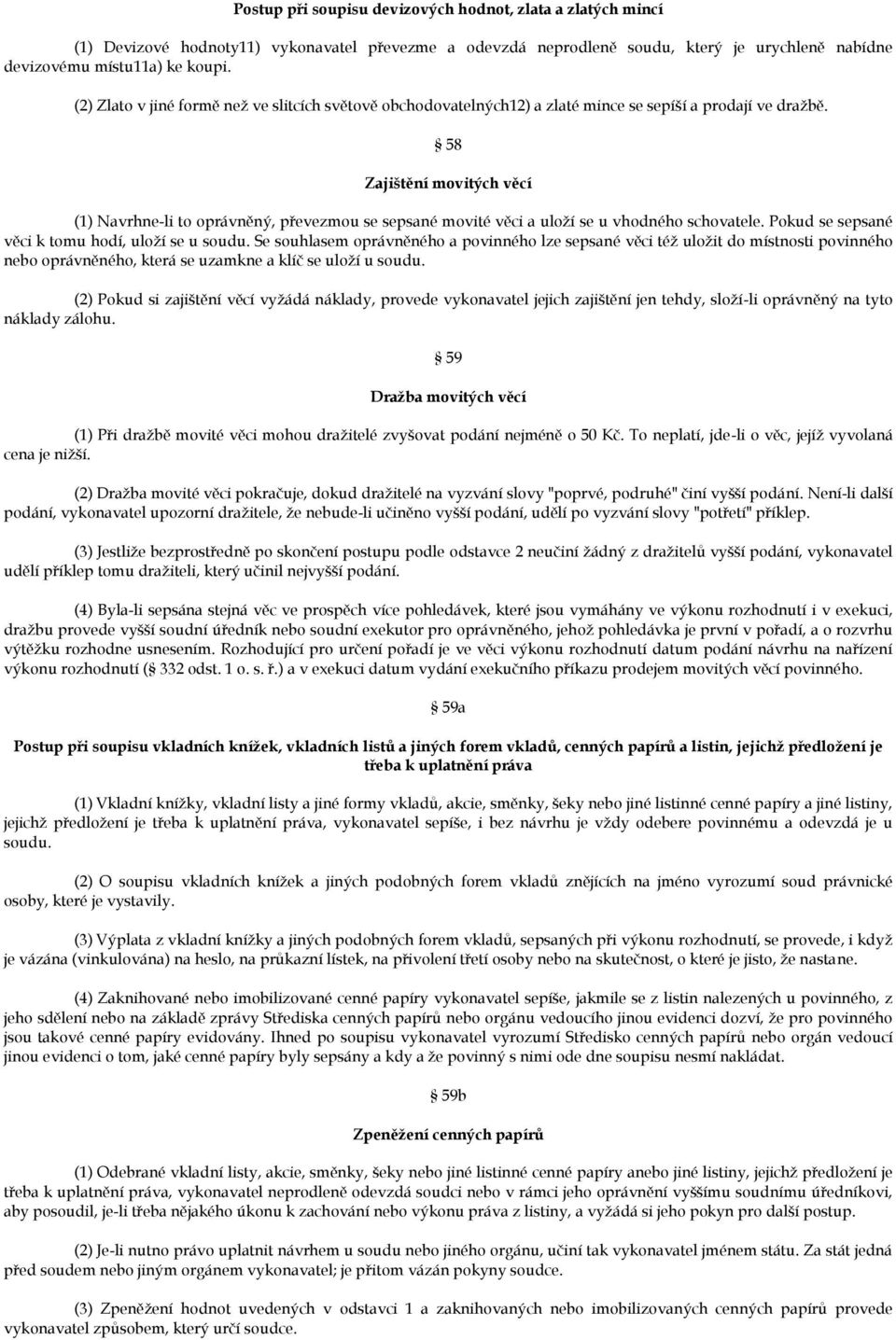 58 Zajištění movitých věcí (1) Navrhne-li to oprávněný, převezmou se sepsané movité věci a uloží se u vhodného schovatele. Pokud se sepsané věci k tomu hodí, uloží se u soudu.