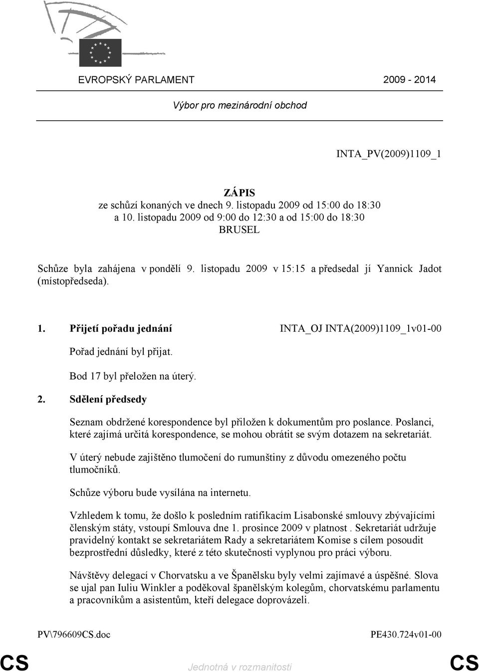 Bod 17 byl přeložen na úterý. 2. Sdělení předsedy Seznam obdržené korespondence byl přiložen k dokumentům pro poslance.