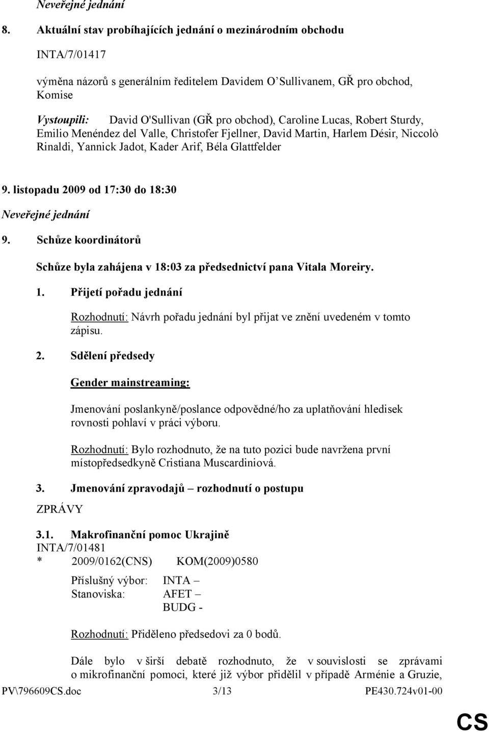 Caroline Lucas, Robert Sturdy, Emilio Menéndez del Valle, Christofer Fjellner, David Martin, Harlem Désir, Niccolò Rinaldi, Yannick Jadot, Kader Arif, Béla Glattfelder 9.