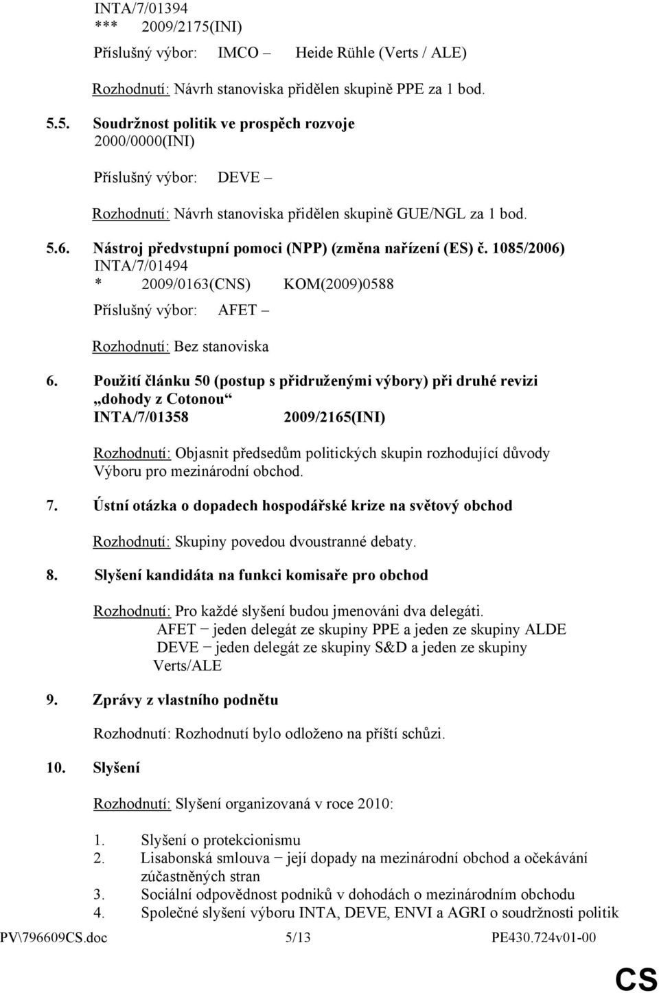 Použití článku 50 (postup s přidruženými výbory) při druhé revizi dohody z Cotonou INTA/7/01358 2009/2165(INI) Rozhodnutí: Objasnit předsedům politických skupin rozhodující důvody Výboru pro